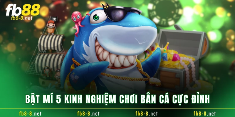 Bật mí 5 kinh nghiệm chơi bắn cá cực đỉnh