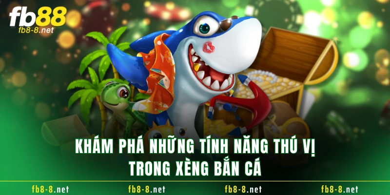 Khám phá những tính năng thú vị trong xèng bắn cá