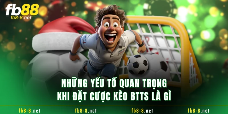 Những yếu tố quan trọng khi đặt cược kèo BTTS là gì