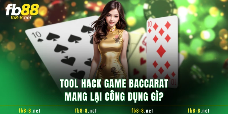 Tool hack game baccarat mang lại công dụng gì?