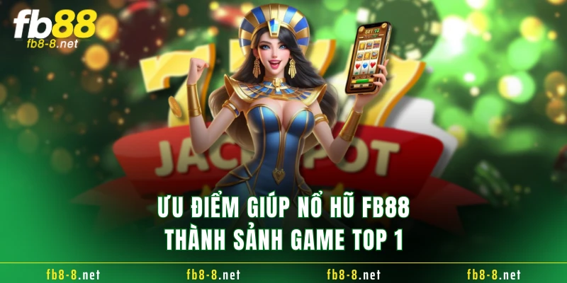 Ưu điểm giúp nổ hũ FB88 thành sảnh game TOP 1